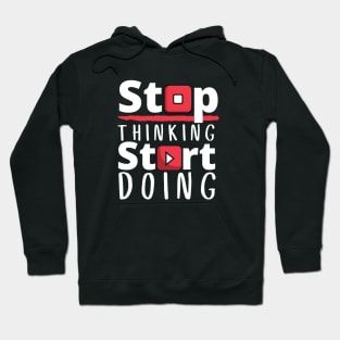 Stop Thinking Start Doing Hoodie